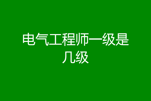 电气工程师一级是几级