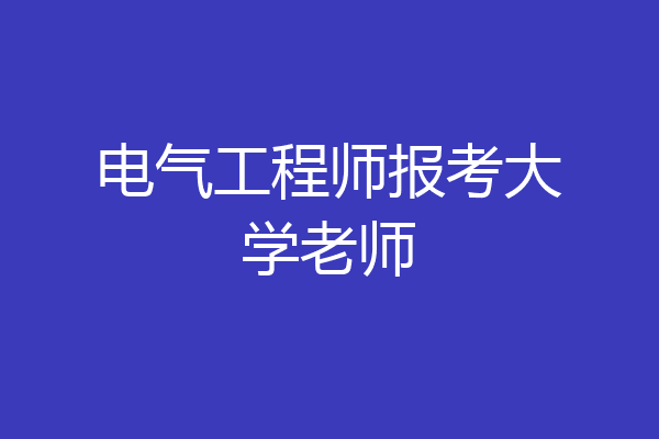 电气工程师报考大学老师