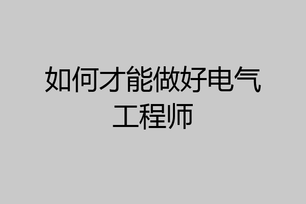 如何才能做好电气工程师