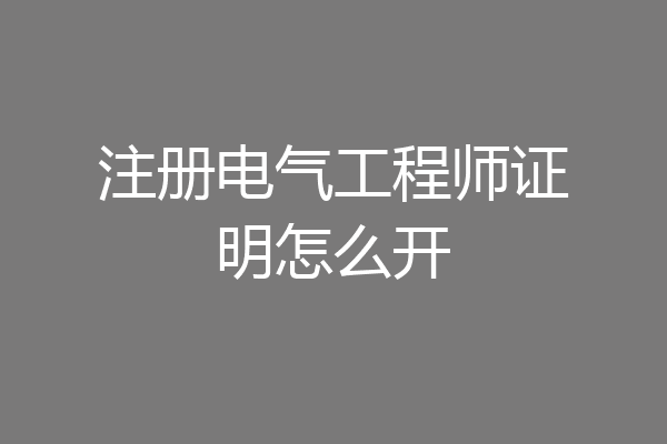 注册电气工程师证明怎么开