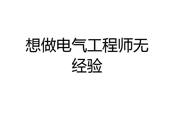 想做电气工程师无经验