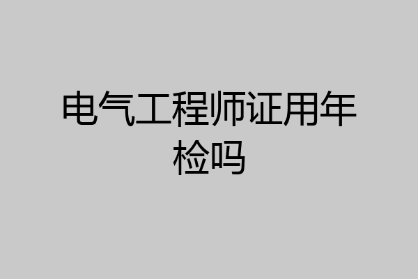 电气工程师证用年检吗