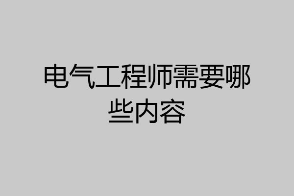 电气工程师需要哪些内容