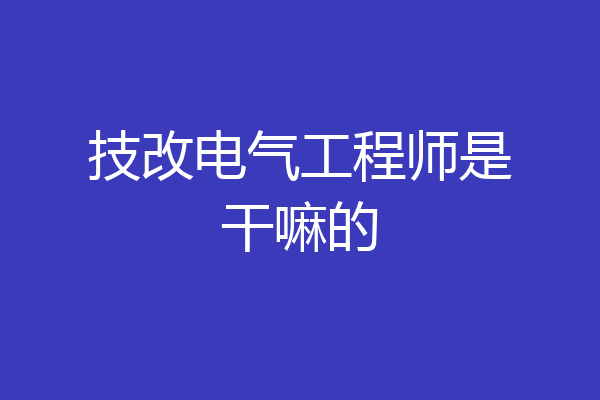 技改电气工程师是干嘛的