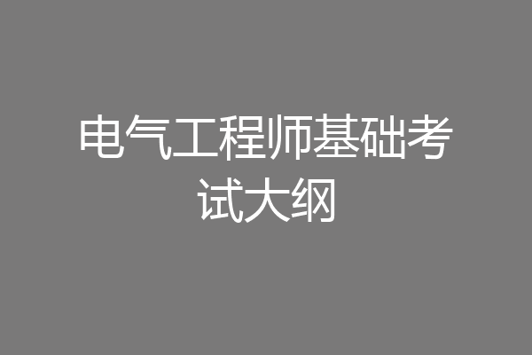 电气工程师基础考试大纲