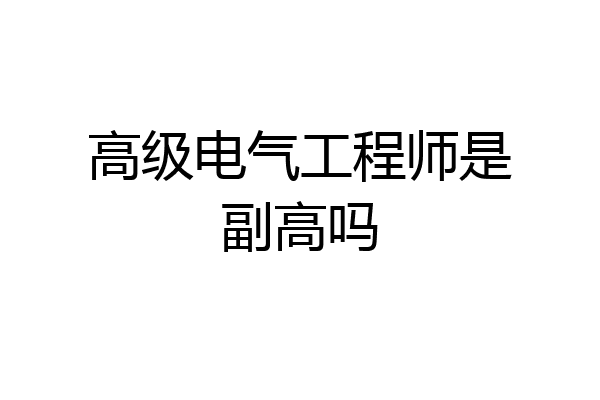 高级电气工程师是副高吗