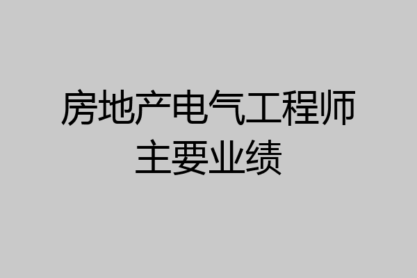 房地产电气工程师主要业绩