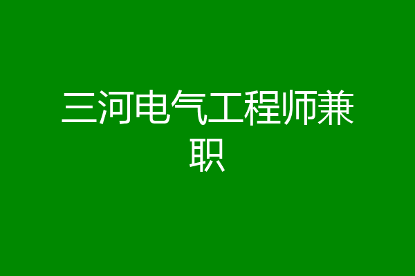 三河电气工程师兼职