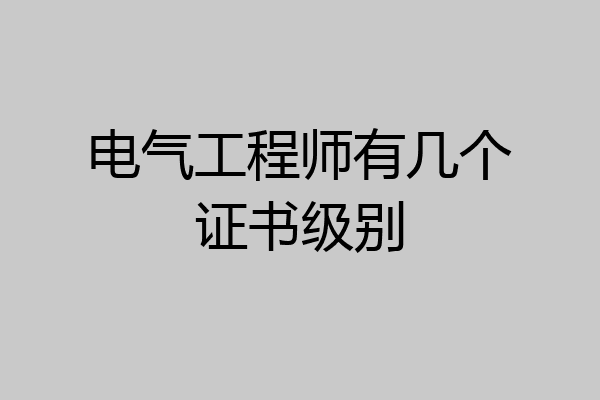 电气工程师有几个证书级别