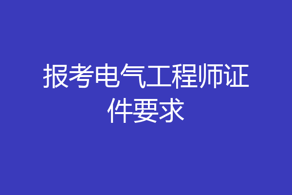 报考电气工程师证件要求