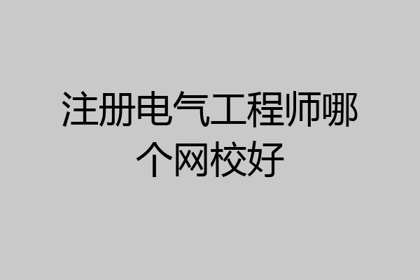 注册电气工程师哪个网校好