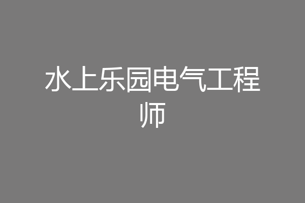 水上乐园电气工程师