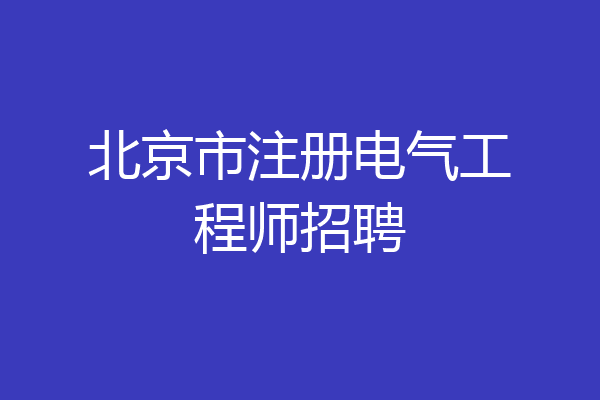 北京市注册电气工程师招聘