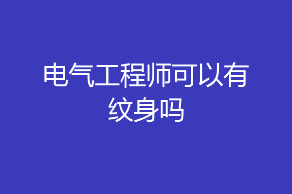 电气工程师可以有纹身吗