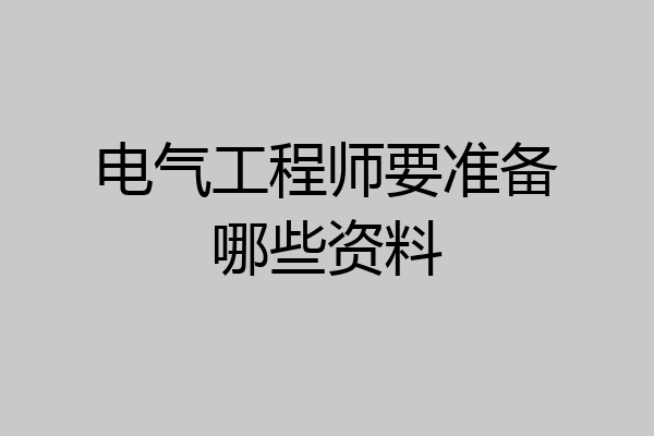 电气工程师要准备哪些资料