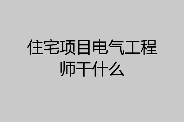 住宅项目电气工程师干什么