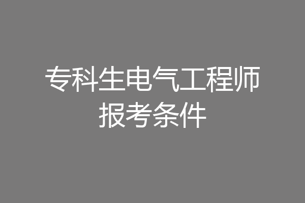 专科生电气工程师报考条件