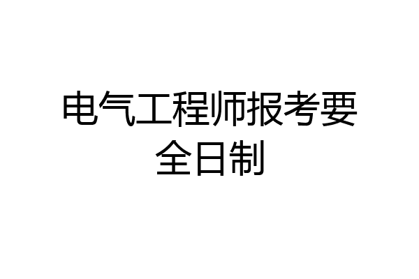 电气工程师报考要全日制