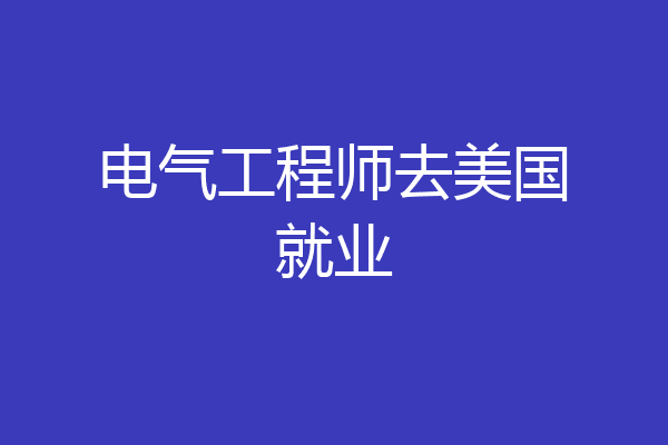 电气工程师去美国就业