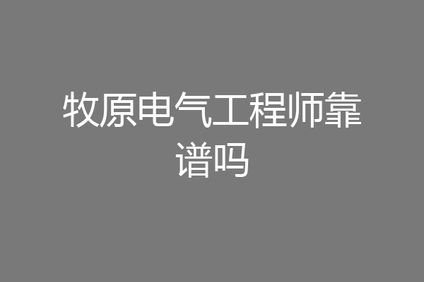 牧原电气工程师靠谱吗