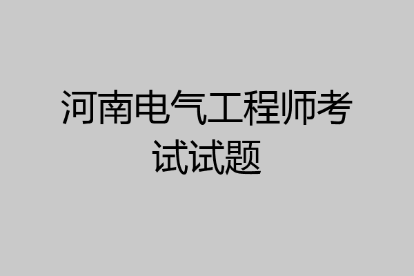 河南电气工程师考试试题