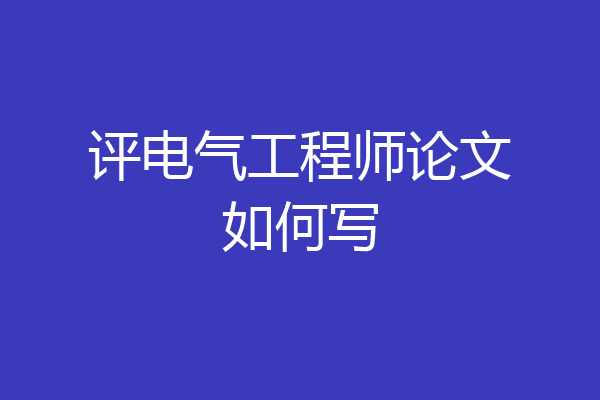 评电气工程师论文如何写