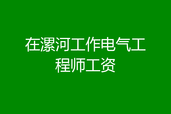 在漯河工作电气工程师工资