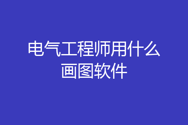 电气工程师用什么画图软件