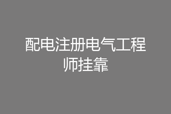 配电注册电气工程师挂靠