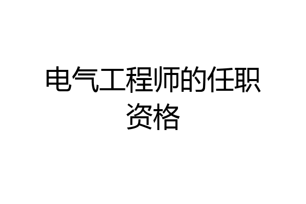 电气工程师的任职资格