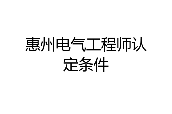 惠州电气工程师认定条件