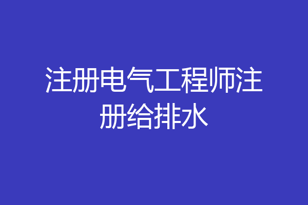 注册电气工程师注册给排水