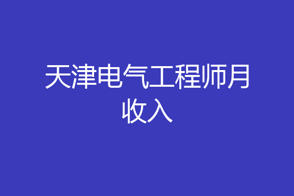 天津电气工程师月收入