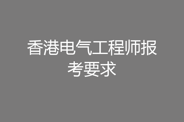 香港电气工程师报考要求