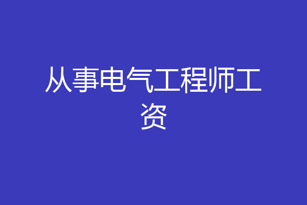 从事电气工程师工资