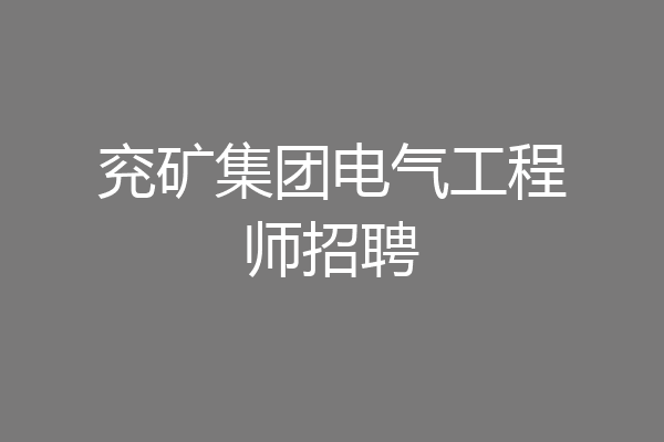兖矿集团电气工程师招聘
