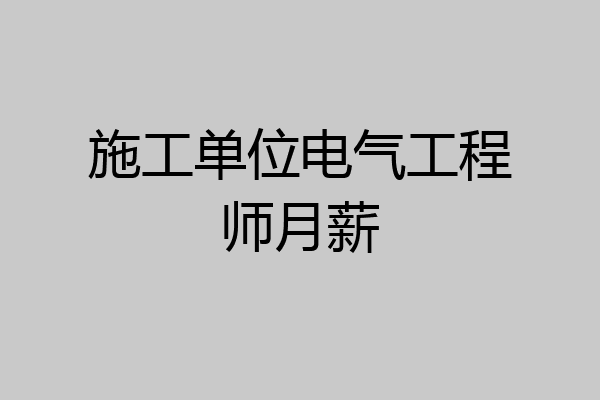 施工单位电气工程师月薪