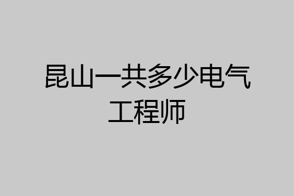 昆山一共多少电气工程师