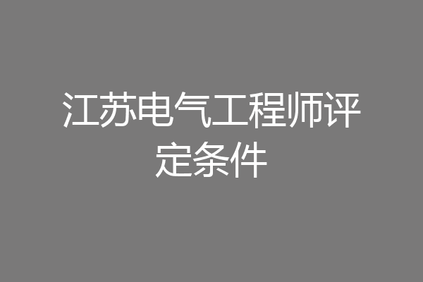 江苏电气工程师评定条件