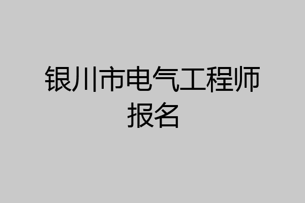 银川市电气工程师报名