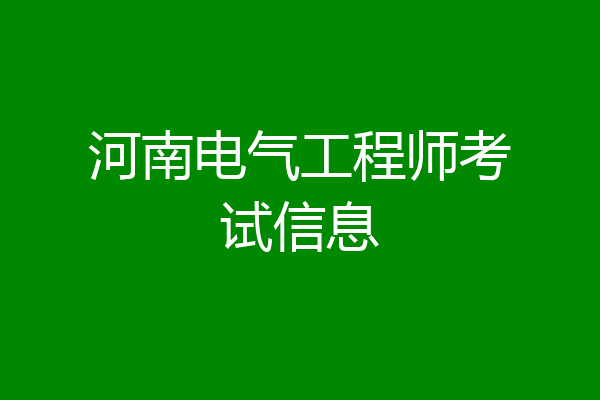 河南电气工程师考试信息
