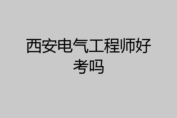 西安电气工程师好考吗