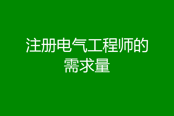 注册电气工程师的需求量