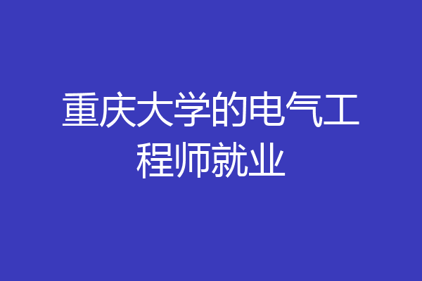 重庆大学的电气工程师就业