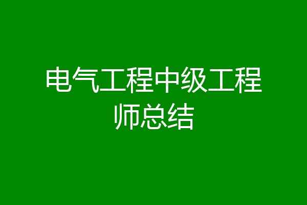 电气工程中级工程师总结