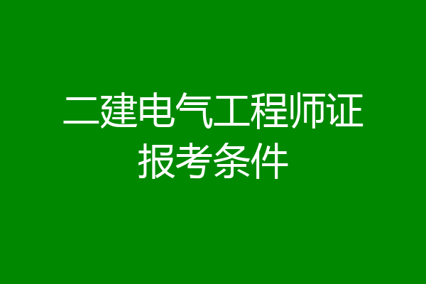二建电气工程师证报考条件