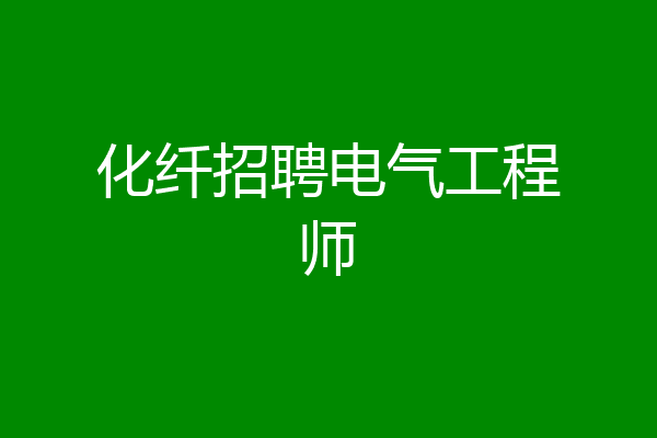 化纤招聘电气工程师