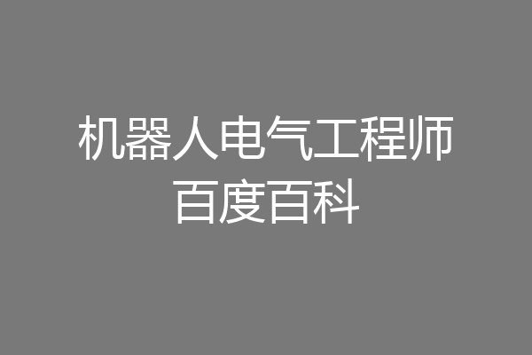 机器人电气工程师百度百科