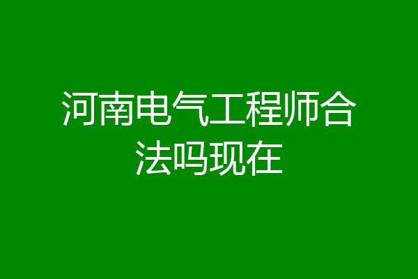河南电气工程师合法吗现在