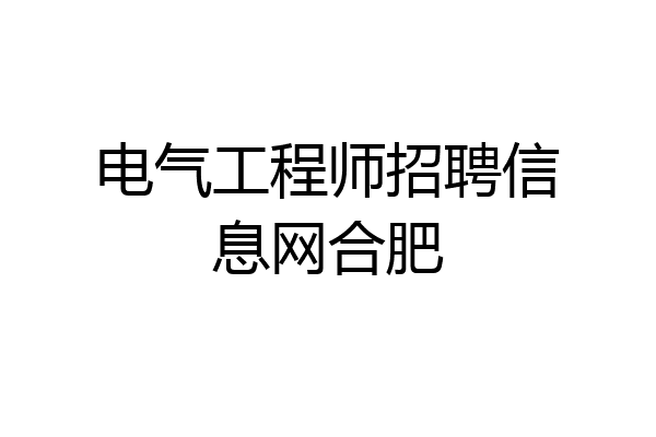 电气工程师招聘信息网合肥